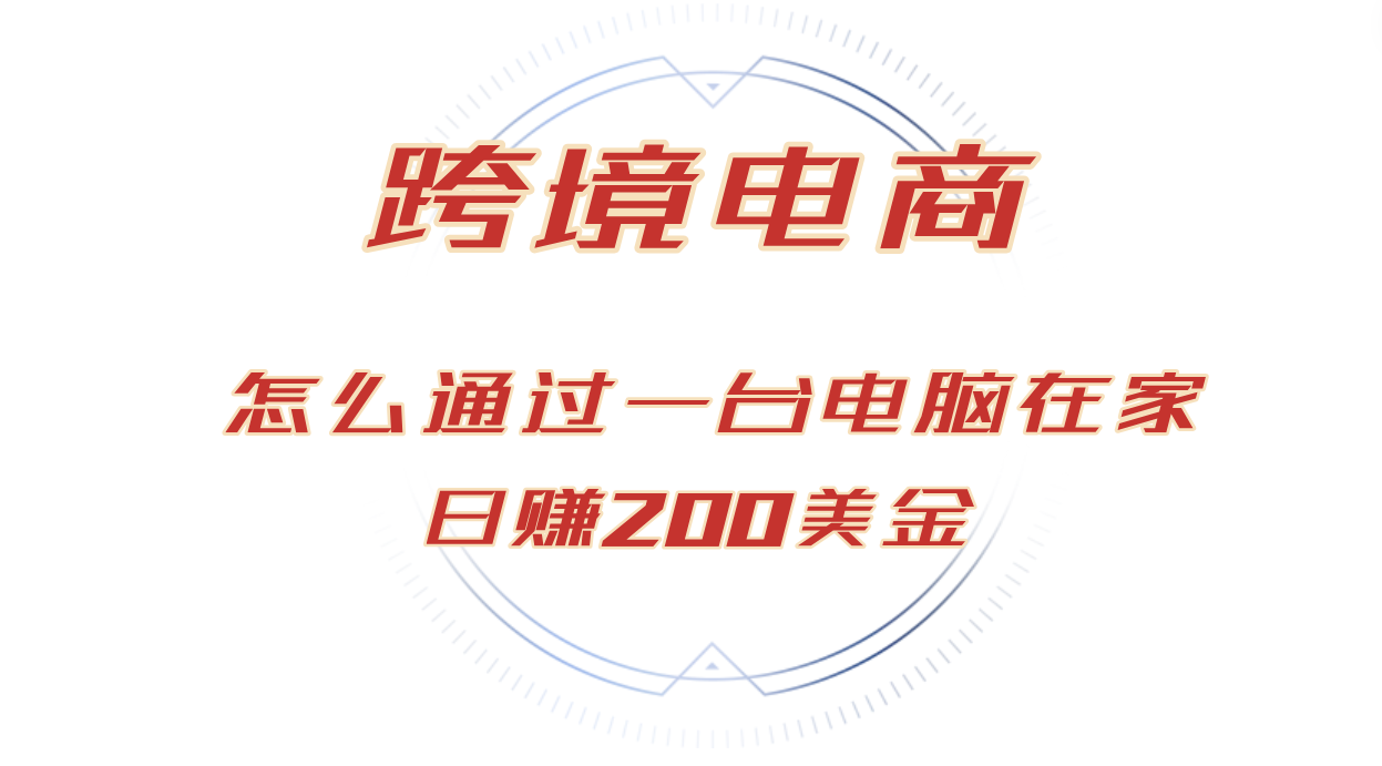 （12997期）日赚200美金的跨境电商赛道，如何在家通过一台电脑把货卖到全世界！-中创网_分享中创网创业资讯_最新网络项目资源-网创e学堂