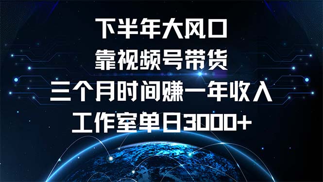 （12849期）下半年风口项目，靠视频号带货三个月时间赚一年收入，工作室单日3000+-中创网_分享中创网创业资讯_最新网络项目资源-网创e学堂