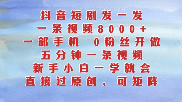 抖音短剧发一发，五分钟一条视频，新手小白一学就会，只要一部手机，0粉丝即可操作-中创网_分享中创网创业资讯_最新网络项目资源-网创e学堂