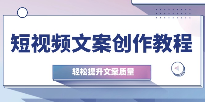 （12900期）短视频文案创作教程：从钉子思维到实操结构整改，轻松提升文案质量-中创网_分享中创网创业资讯_最新网络项目资源-网创e学堂