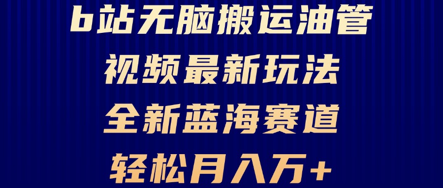 （13155期）B站无脑搬运油管视频最新玩法，轻松月入过万，小白轻松上手，全新蓝海赛道-中创网_分享中创网创业资讯_最新网络项目资源-网创e学堂