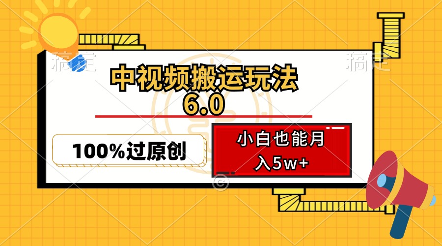 （12838期）中视频搬运玩法6.0，利用软件双重去重，100%过原创，小白也能月入5w+-中创网_分享中创网创业资讯_最新网络项目资源-网创e学堂