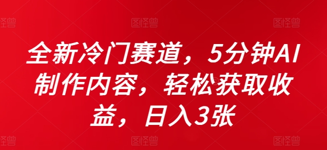 全新冷门赛道，5分钟AI制作内容，轻松获取收益，日入3张【揭秘】-中创网_分享中创网创业资讯_最新网络项目资源-网创e学堂