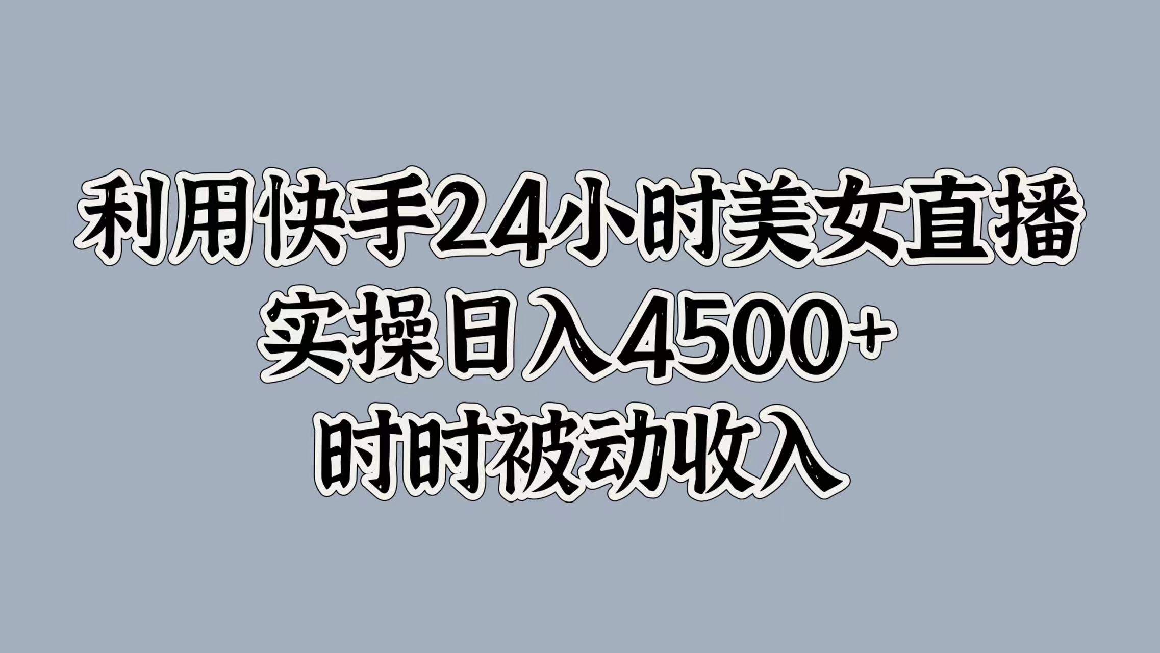 利用快手24小时美女直播，时时被动收入，内部资质操作-中创网_分享中创网创业资讯_最新网络项目资源-网创e学堂