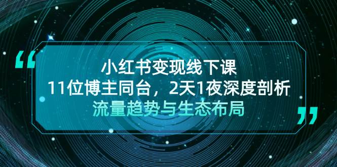 小红书变现线下课！11位博主同台，2天1夜深度剖析流量趋势与生态布局-中创网_分享中创网创业资讯_最新网络项目资源-网创e学堂