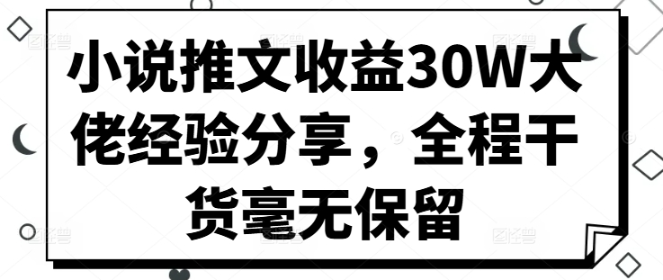 小说推文收益30W大佬经验分享，全程干货毫无保留-中创网_分享中创网创业资讯_最新网络项目资源-网创e学堂