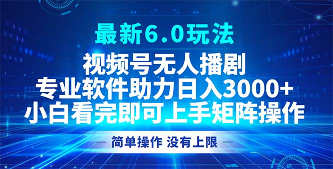 （12924期）视频号最新6.0玩法，无人播剧，轻松日入3000+-中创网_分享中创网创业资讯_最新网络项目资源-网创e学堂