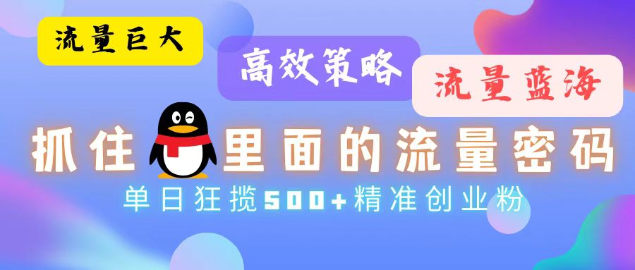 （13068期）流量蓝海，抓住QQ里面的流量密码！高效策略，单日狂揽500+精准创业粉-中创网_分享中创网创业资讯_最新网络项目资源-网创e学堂