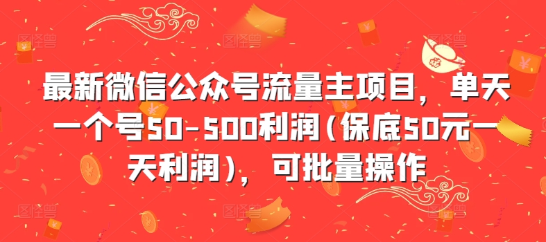 最新微信公众号流量主项目，单天一个号50-500利润(保底50元一天利润)，可批量操作-中创网_分享中创网创业资讯_最新网络项目资源-网创e学堂