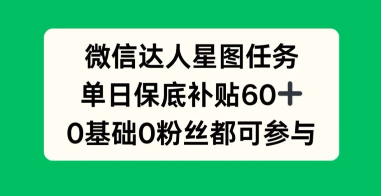 微信达人星图任务，单日保底补贴60+，0基础0粉丝都可参与-中创网_分享中创网创业资讯_最新网络项目资源-网创e学堂