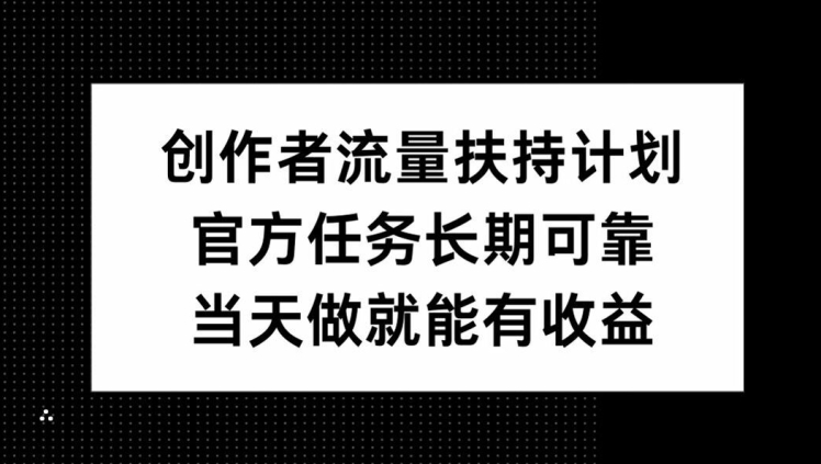 创作者流量扶持计划，官方任务长期可靠，当天做就能有收益-中创网_分享中创网创业资讯_最新网络项目资源-网创e学堂