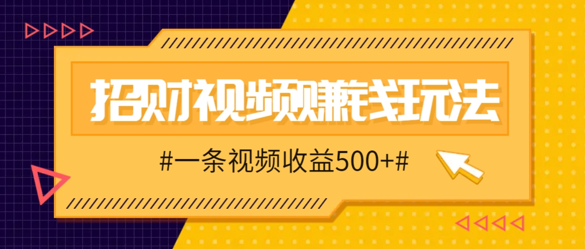 招财视频赚钱玩法，一条视频收益500+，零门槛小白也能学会-中创网_分享中创网创业资讯_最新网络项目资源-网创e学堂