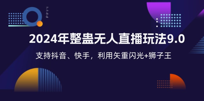 （12810期）2024年整蛊无人直播玩法9.0，支持抖音、快手，利用矢重闪光+狮子王…-中创网_分享中创网创业资讯_最新网络项目资源-网创e学堂