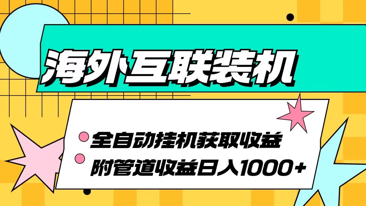 （13032期）海外互联装机全自动运行获取收益、附带管道收益轻松日入1000+-中创网_分享中创网创业资讯_最新网络项目资源-网创e学堂