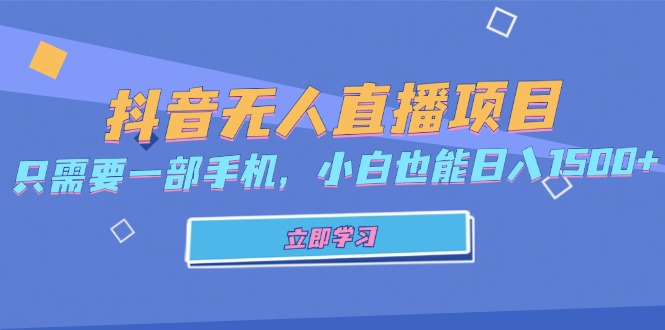 （13124期）抖音无人直播项目，只需要一部手机，小白也能日入1500+-中创网_分享中创网创业资讯_最新网络项目资源-网创e学堂