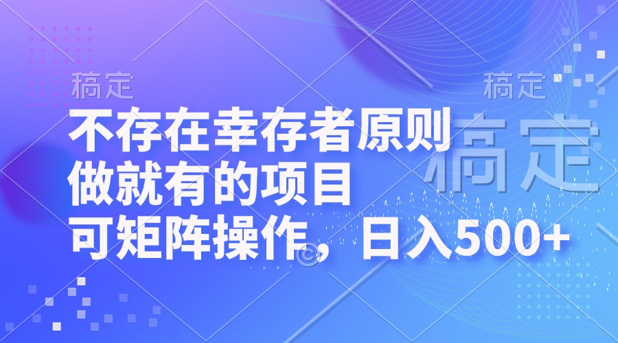 （12989期）不存在幸存者原则，做就有的项目，可矩阵操作，日入500+-中创网_分享中创网创业资讯_最新网络项目资源-网创e学堂