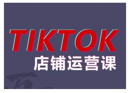 2024TikTok小店运营课程，帮助你解决东南亚跨境TK店铺运营五大常见问题-中创网_分享中创网创业资讯_最新网络项目资源-网创e学堂