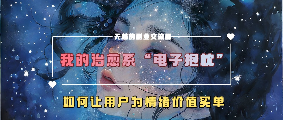 我的治愈系“电子抱枕”，如何让用户为情绪价值买单-中创网_分享中创网创业资讯_最新网络项目资源-网创e学堂