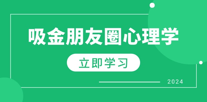 朋友圈吸金心理学：揭秘心理学原理，增加业绩，打造个人IP与行业权威-中创网_分享中创网创业资讯_最新网络项目资源-网创e学堂