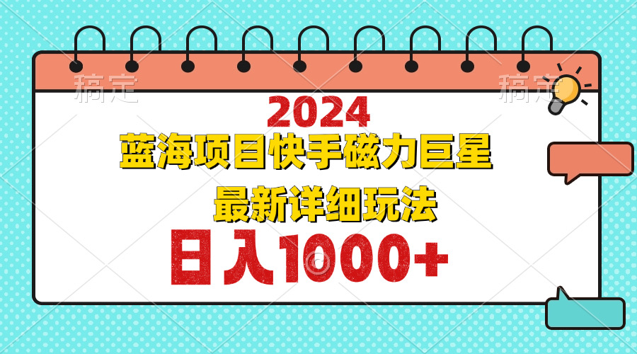 （12828期）2024最新蓝海项目快手磁力巨星最新最详细玩法-中创网_分享中创网创业资讯_最新网络项目资源-网创e学堂