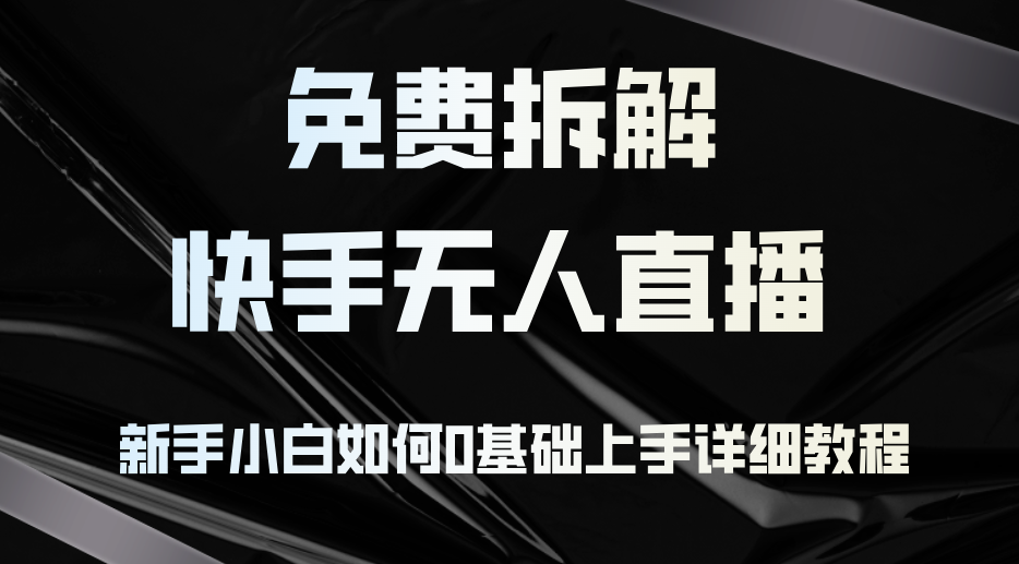 （12829期）免费拆解：快手无人直播，新手小白如何0基础上手，详细教程-中创网_分享中创网创业资讯_最新网络项目资源-网创e学堂