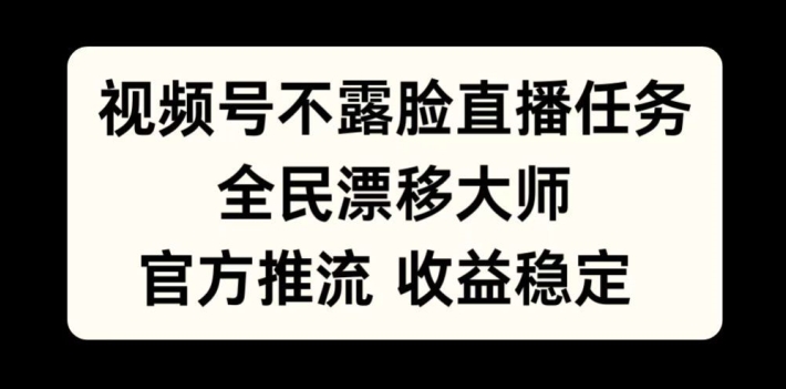 视频号不露脸直播任务，全民漂移大师，官方推流，收益稳定，全民可做【揭秘】-中创网_分享中创网创业资讯_最新网络项目资源-网创e学堂