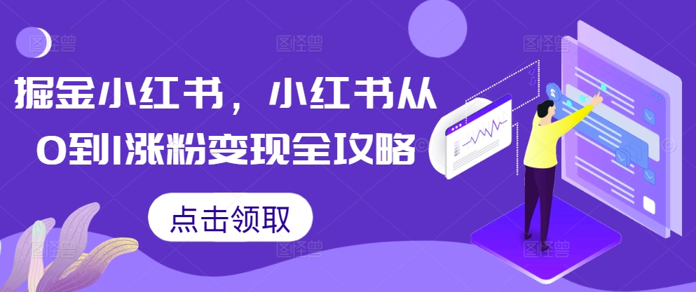 掘金小红书，小红书从0到1涨粉变现全攻略-中创网_分享中创网创业资讯_最新网络项目资源-网创e学堂