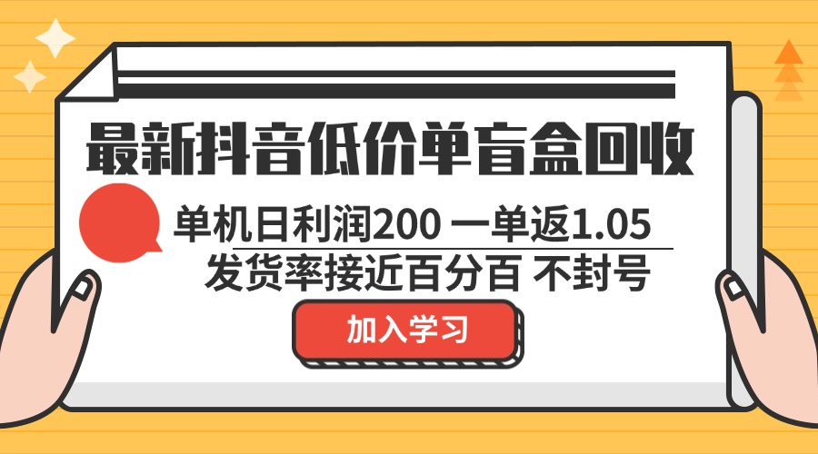 （13092期）最新抖音低价单盲盒回收 一单1.05 单机日利润200 纯绿色不封号-中创网_分享中创网创业资讯_最新网络项目资源-网创e学堂