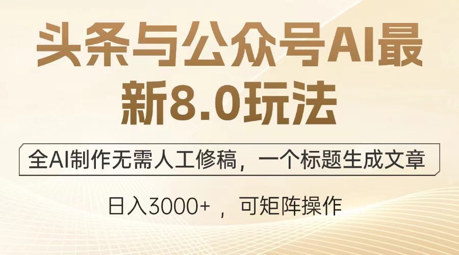 （12841期）头条与公众号AI最新8.0玩法，全AI制作无需人工修稿，一个标题生成文章…-中创网_分享中创网创业资讯_最新网络项目资源-网创e学堂