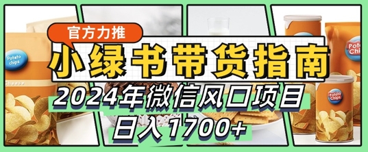 小绿书带货完全教学指南，2024年10月微信风口项目，日入1.7k-中创网_分享中创网创业资讯_最新网络项目资源-网创e学堂