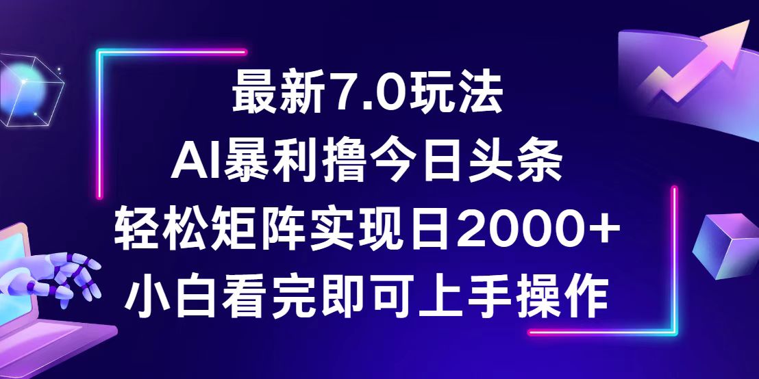 （12854期）今日头条最新7.0玩法，轻松矩阵日入2000+-中创网_分享中创网创业资讯_最新网络项目资源-网创e学堂