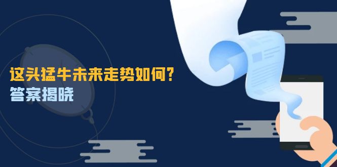 （12803期）这头猛牛未来走势如何？答案揭晓，特殊行情下曙光乍现，紧握千载难逢机会-中创网_分享中创网创业资讯_最新网络项目资源-网创e学堂