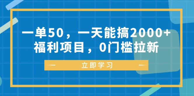 （12979期）一单50，一天能搞2000+，福利项目，0门槛拉新-中创网_分享中创网创业资讯_最新网络项目资源-网创e学堂