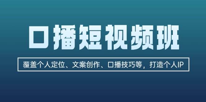 口播短视频班：覆盖个人定位、文案创作、口播技巧等，打造个人IP-中创网_分享中创网创业资讯_最新网络项目资源-网创e学堂