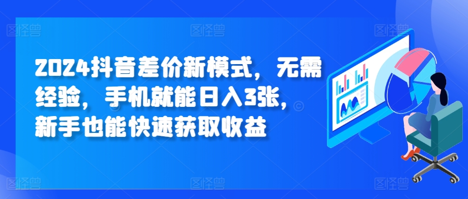 2024抖音差价新模式，无需经验，手机就能日入3张，新手也能快速获取收益-中创网_分享中创网创业资讯_最新网络项目资源-网创e学堂