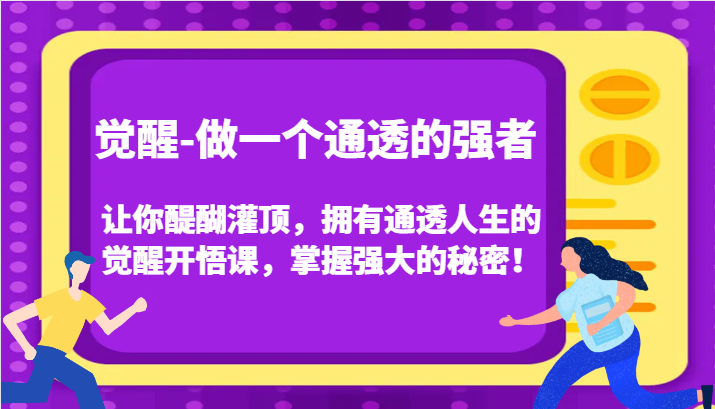 认知觉醒，让你醍醐灌顶拥有通透人生，掌握强大的秘密！觉醒开悟课（更新）-中创网_分享中创网创业资讯_最新网络项目资源-网创e学堂