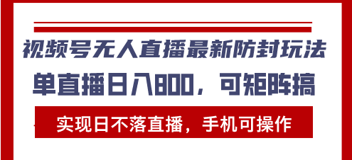 （13377期）视频号无人直播最新防封玩法，实现日不落直播，手机可操作，单直播日入…-中创网_分享中创网创业资讯_最新网络项目资源-网创e学堂