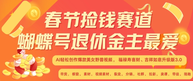 春节捡钱赛道，蝴蝶号退休金主最爱，AI轻松创作爆款美女野兽视频，福禄寿喜财吉祥如意升级版3.0-中创网_分享中创网创业资讯_最新网络项目资源-网创e学堂