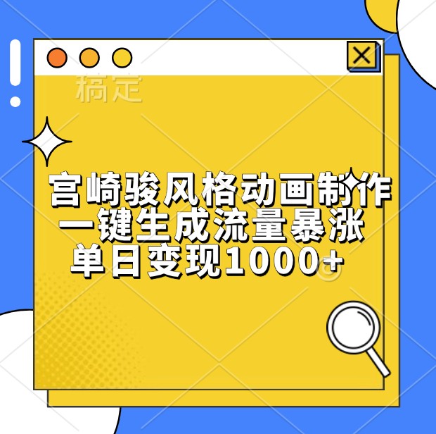 宫崎骏风格动画制作，一键生成流量暴涨，单日变现1000+-中创网_分享中创网创业资讯_最新网络项目资源-网创e学堂