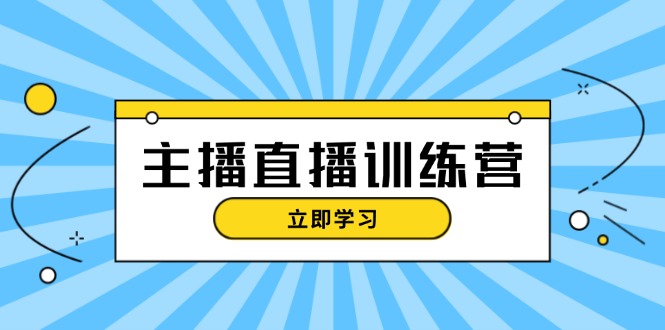 （13241期）主播直播特训营：抖音直播间运营知识+开播准备+流量考核，轻松上手-中创网_分享中创网创业资讯_最新网络项目资源-网创e学堂