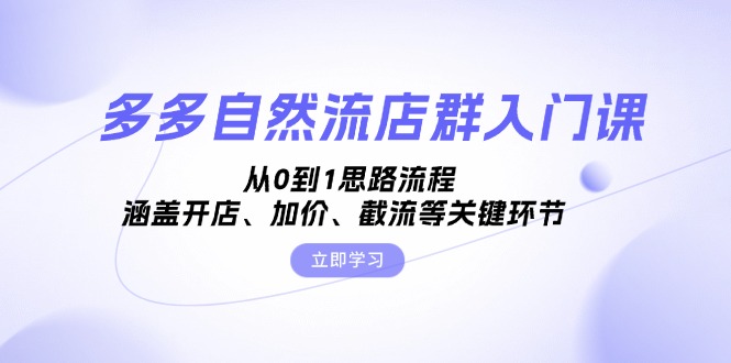 （13279期）多多自然流店群入门课，从0到1思路流程，涵盖开店、加价、截流等关键环节-中创网_分享中创网创业资讯_最新网络项目资源-网创e学堂