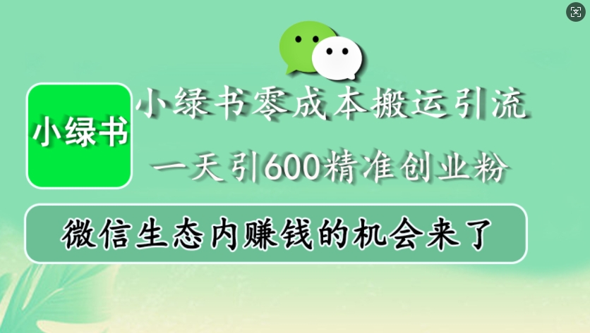 小绿书零成本搬运引流，一天引600精准创业粉，微信生态内赚钱的机会来了-中创网_分享中创网创业资讯_最新网络项目资源-网创e学堂