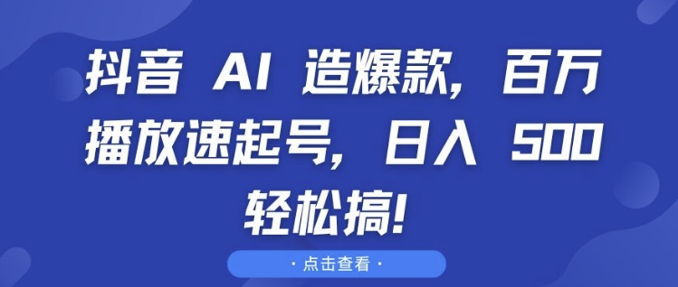 抖音 AI 造爆款，百万播放速起号，日入5张 轻松搞【揭秘】-中创网_分享中创网创业资讯_最新网络项目资源-网创e学堂