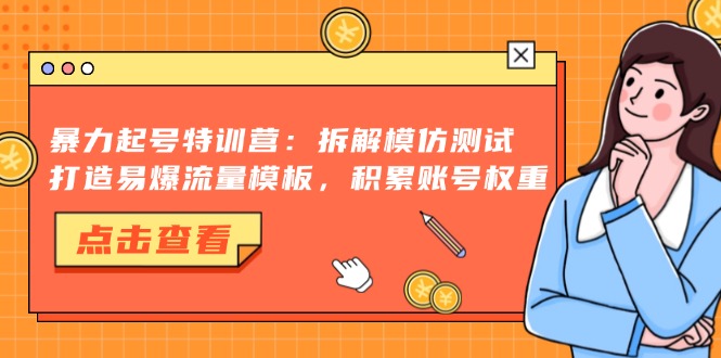 （13184期）暴力起号特训营：拆解模仿测试，打造易爆流量模板，积累账号权重-中创网_分享中创网创业资讯_最新网络项目资源-网创e学堂