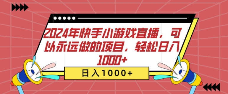 2024年快手小游戏直播，可以永远做的项目，轻松日入几张-中创网_分享中创网创业资讯_最新网络项目资源-网创e学堂