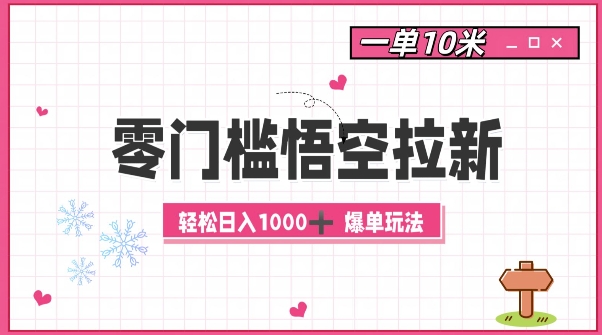 零门槛悟空拉新：一单10米爆单玩法，轻松日入1k-中创网_分享中创网创业资讯_最新网络项目资源-网创e学堂