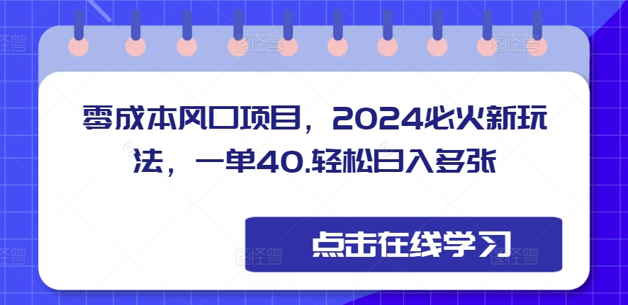 零成本风口项目，2024必火新玩法，一单40，轻松日入多张-中创网_分享中创网创业资讯_最新网络项目资源-网创e学堂