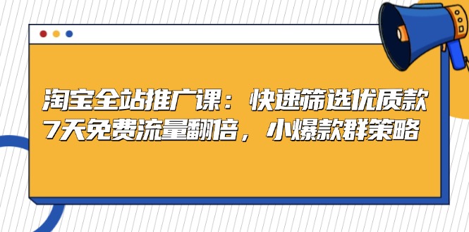 （13184期）淘宝全站推广课：快速筛选优质款，7天免费流量翻倍，小爆款群策略-中创网_分享中创网创业资讯_最新网络项目资源-网创e学堂