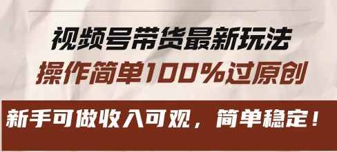 （13337期）视频号带货最新玩法，操作简单100%过原创，新手可做收入可观，简单稳定！-中创网_分享中创网创业资讯_最新网络项目资源-网创e学堂