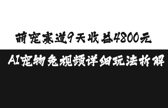 萌宠赛道9天收益4800元，AI宠物免视频详细玩法拆解-中创网_分享中创网创业资讯_最新网络项目资源-网创e学堂